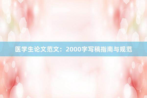 医学生论文范文：2000字写稿指南与规范