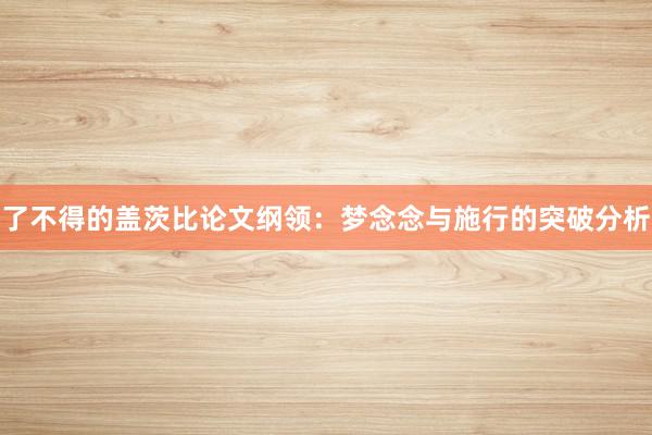 了不得的盖茨比论文纲领：梦念念与施行的突破分析