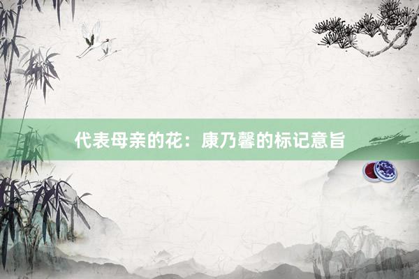 代表母亲的花：康乃馨的标记意旨